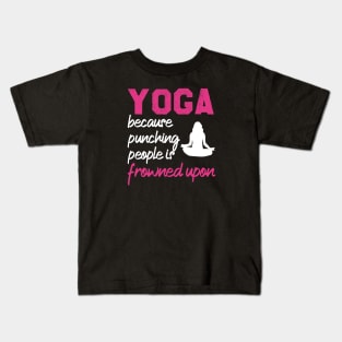 Yoga Because Punching People Is Frowned Upon Kids T-Shirt